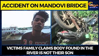 #Accident on mandovi bridge. victims family claims body found in the river is not their son