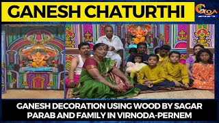 #GaneshChaturti | Ganesh decoration using wood by Sagar Parab and family in Virnoda-Pernem