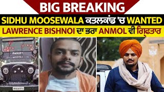 Big Breaking : Sidhu MooseWala ਕਤਲਕਾਂਡ 'ਚ Wanted  Lawrence Bishnoi ਦਾ ਭਰਾ Anmol ਵੀ ਗ੍ਰਿਫਤਾਰ