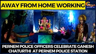 Away from home working, Pernem Police officers celebrate Ganesh Chaturthi  at Pernem police station