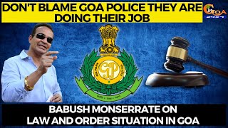 Don't blame Goa police they are doing their job.Babush Monserrate on Law and Order situation in Goa