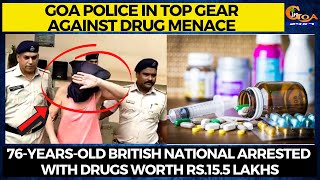 Goa police in top gear against drug menace,76 yrs old British national arrested with drugs