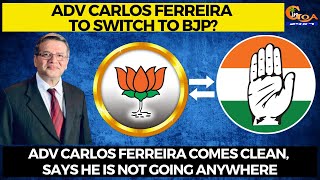 Adv Carlos Ferreira to switch to BJP? Adv Carlos Ferreira comes clean, says he is not going anywhere