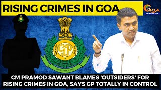 Most of the crimes in Goa are committed by 'outsiders', Goa Police are totally in control: CM