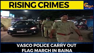 Rising crimes. Vasco police carry out Flag march in Baina