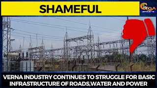#Shameful | Verna industry continues to struggle for basic infrastructure of roads,water and Power