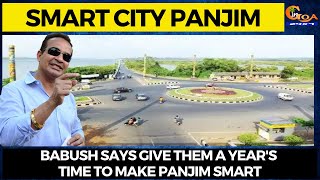 #SmartCity Panjim: Only a dream? Babush says give them a year's time to make Panjim smart
