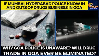 If Mumbai, Hyderabad police know in and outs of drugs business in Goa, Why Goa Police is unaware?