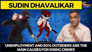 Unemployment and 80% outsiders are the main causes for rising crimes : Sudin Dhavalikar