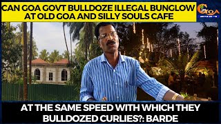 Can Goa Govt bulldoze illegal bungalow at Old Goa and Silly Souls cafe?: Barde