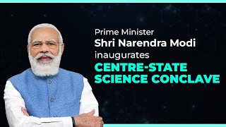 PM Shri Narendra Modi inaugurates Centre-State Science Conclave
