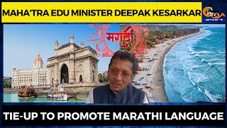 Tie-up to promote Marathi language, Maha'tra Edu Minister Deepak Kesarkar