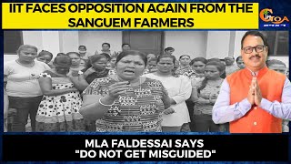 IIT faces opposition again from the Sanguem farmers. MLA Faldessai says "Do not get misguided"