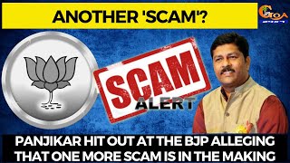 Another'scam' in the making?Panjikar hit out at the BJP alleging that one more scam is in the making