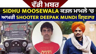ਵੱਡੀ ਖ਼ਬਰ: Sidhu Moosewala ਕਤਲ ਮਾਮਲੇ 'ਚ ਆਖ਼ਰੀ Shooter Deepak Mundi ਗ੍ਰਿਫਤਾਰ