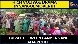 High Voltage Drama in Sanguem over IIT. Tussle between farmers and Goa Police!