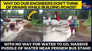 Why do our engineers don't think of drains while building roads? With no way for water to go