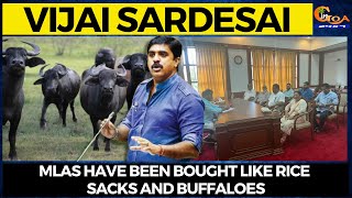 MLAs have been bought like rice, sacks and buffaloes : Vijai Sardesai
