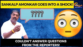Sankalp Amonkar goes into a shock! Couldn't answer questions from the reporters!