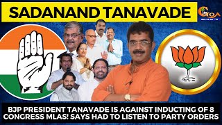 BJP President Tanavade is against inducting of 8 Congress MLAs! Says had to listen to party orders