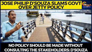 Jose Philip D’Souza slams Govt over jetty policy.