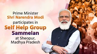 PM Shri Narendra Modi participates in Self Help Group Sammelan at Sheopur, Madhya Pradesh