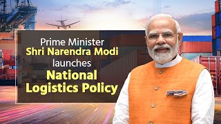PM Shri Narendra Modi launches National Logistics Policy
