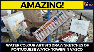 Amazing! Water colour artists draw sketches of Portuguese watch tower in Vasco
