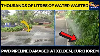 Thousands of litres of water wasted. PWD pipeline damaged at Xeldem, Curchorem