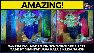 #Amazing! Ganesh idol made with 20kg of glass pieces made by Shantadurga Kala & Krida Sangh
