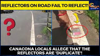 Reflectors on road fail to reflect! Canacona locals allege that the reflectors are 'duplicate'!
