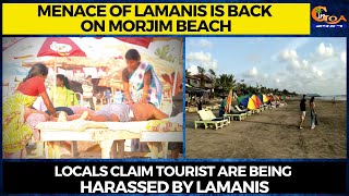 Menace of Lamanis is back on Morjim Beach. Locals claim tourist are being harassed by lamanis