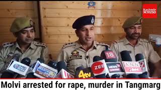 A religious molvi has been arrested in rape and murder charges in Tangmarg area of Baramulla
