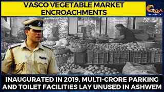 Vasco vegetable market encroachments. PI Kapil sends strong message to the encroachers