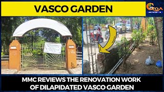 Vasco Garden. MMC reviews the renovation work of dilapidated Vasco garden