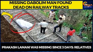 Missing Dabolim man found dead on railway tracks. Prakash Lamani was missing since 3 days: Relatives