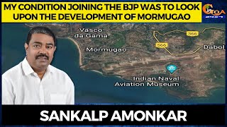 My condition joining the BJP was to look upon the development of Mormugao: Sankalp Amonkar