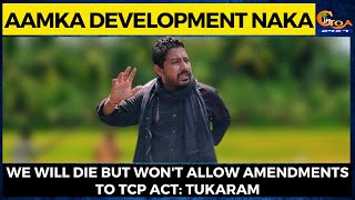 Aamka Development Naka says Tukaram. We will die but won't allow amendments to TCP act: Tukaram