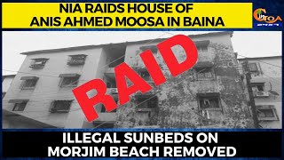 NIA raids house of Anis Ahmed Moosa in Baina. Ward Councillors of Vasco shocked