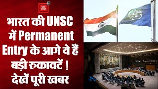 भारत क्यों नहीं बन पा रहा UNSC का स्थायी सदस्य? क्या हैं अड़चने? देखिये पूरी खबर