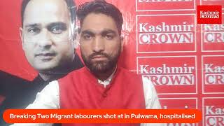 Breaking Two Migrant labourers shot at in Pulwama, hospitalised*