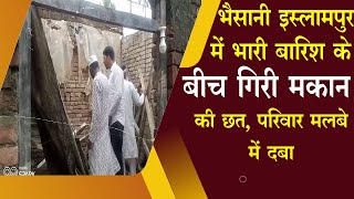 भैसानी इस्लामपुर में गिरी मकान की छत, परिवार मलबे में दबा