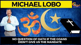 Lobo says that oath before god was taken not break from the party while forming the Govt