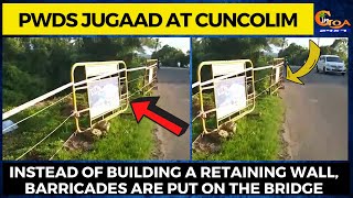 PWDs Jugaad at Cuncolim. Instead of building a retaining wall, barricades are put on the bridge