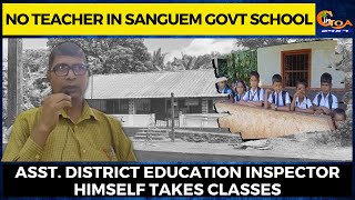No teacher in Sanguem govt school. Asst. District education inspector himself takes classes