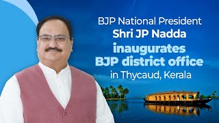 BJP National President Shri JP Nadda inaugurates BJP district office in Thycaud, Kerala