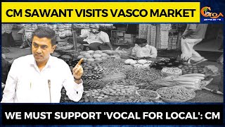 CM Sawant visits Vasco market. We must support 'Vocal for Local': CM
