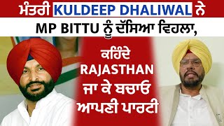 ਮੰਤਰੀ Kuldeep Dhaliwal ਨੇ MP Bittu ਨੂੰ ਦੱਸਿਆ ਵਿਹਲਾ, ਕਹਿੰਦੇ Rajasthan ਜਾ ਕੇ ਬਚਾਓ ਆਪਣੀ ਪਾਰਟੀ