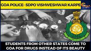 Students from other states come to Goa for drugs instead of its beauty: SDPO Vishweshwar Karpe