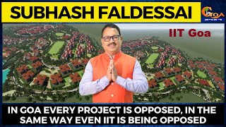 In Goa every project is opposed, in the same way even IIT is being opposed : Subhash Faldessai